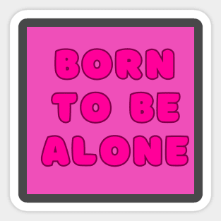 Born to be alone Sticker